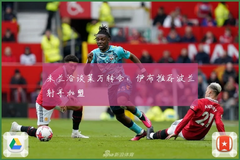米兰洽谈莱万转会，伊布推荐波兰射手加盟