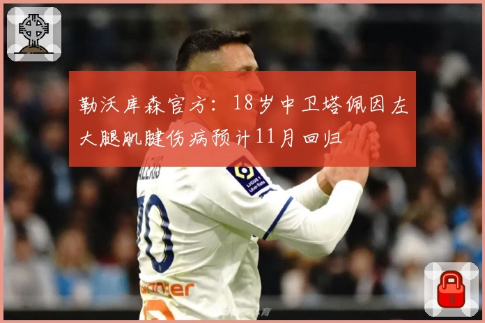 勒沃库森官方:18岁中卫塔佩因左大腿肌腱伤病预计11月回归