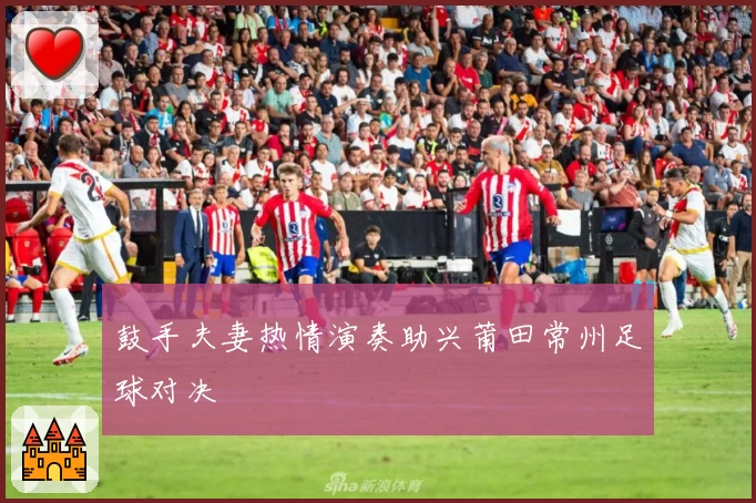 鼓手夫妻热情演奏助兴莆田常州足球对决
